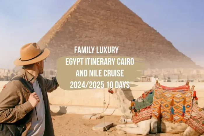 Family Luxury Egypt Itinerary Cairo and Nile Cruise 2024/2025 10 Days